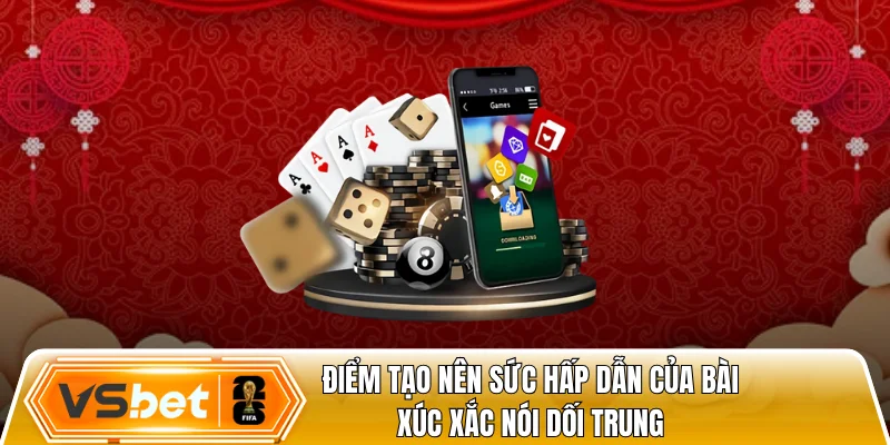 Điểm tạo nên sức hấp dẫn của bài xúc xắc nói dối trung
