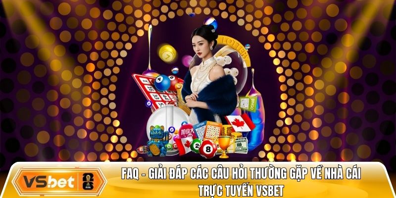 FAQ – Giải đáp các câu hỏi thường gặp về nhà cái trực tuyến Vsbet
