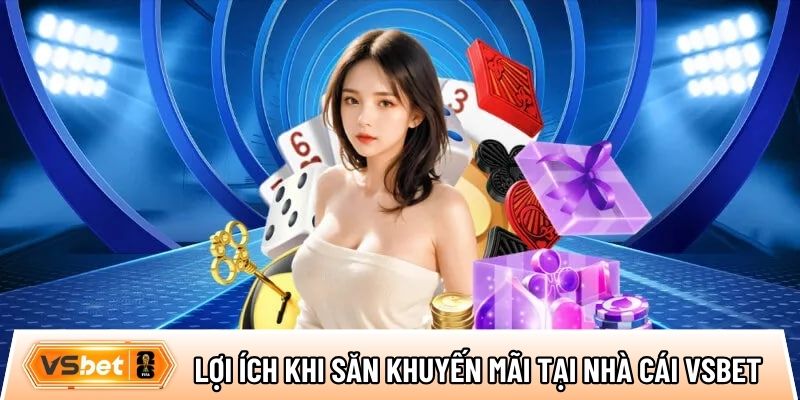 Lợi ích nổi bật khi săn khuyến mãi tại nhà cái Vsbet