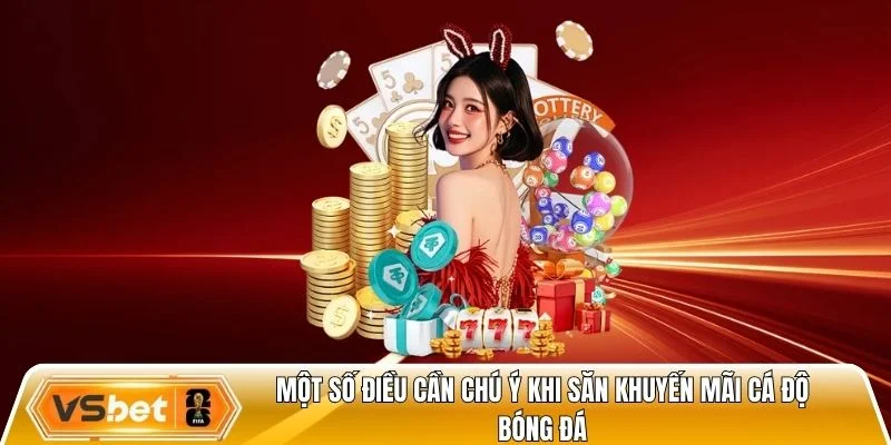 Một số điều cần chú ý khi săn khuyến mãi cá độ bóng đá