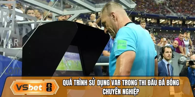 Quá trình sử dụng VAR trong thi đấu đá bóng chuyên nghiệp