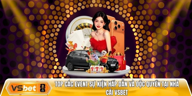 Top các event sự kiện hấp dẫn và độc quyền tại nhà cái Vsbet