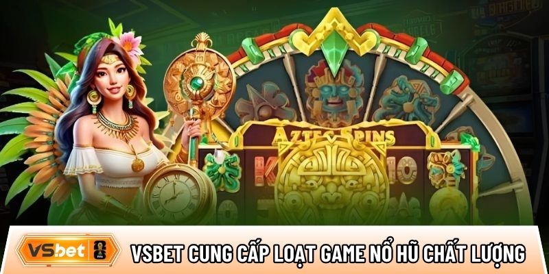 Vsbet cung cấp loạt game nổ hũ chất lượng cao cho bet thủ